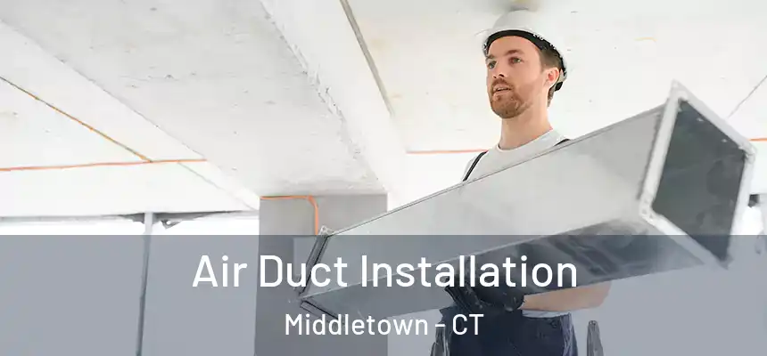 Air Duct Installation Middletown - CT