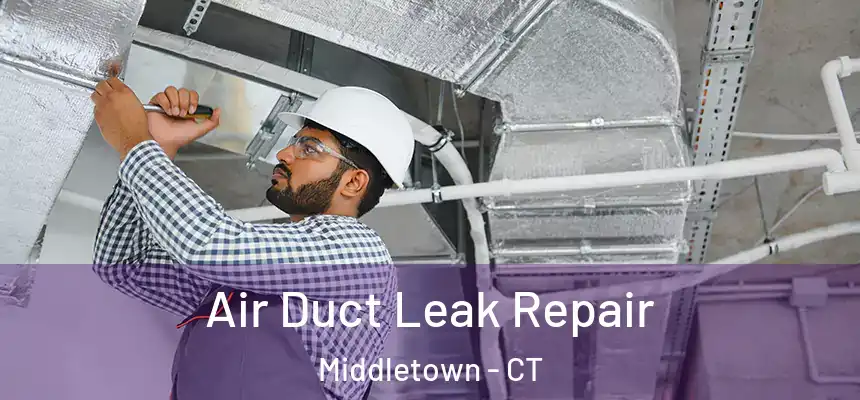 Air Duct Leak Repair Middletown - CT