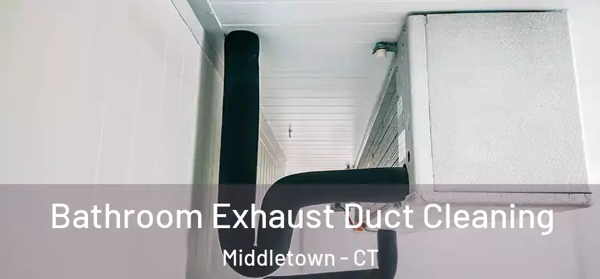Bathroom Exhaust Duct Cleaning Middletown - CT