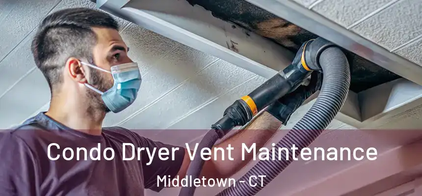Condo Dryer Vent Maintenance Middletown - CT