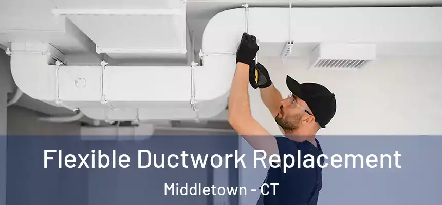 Flexible Ductwork Replacement Middletown - CT