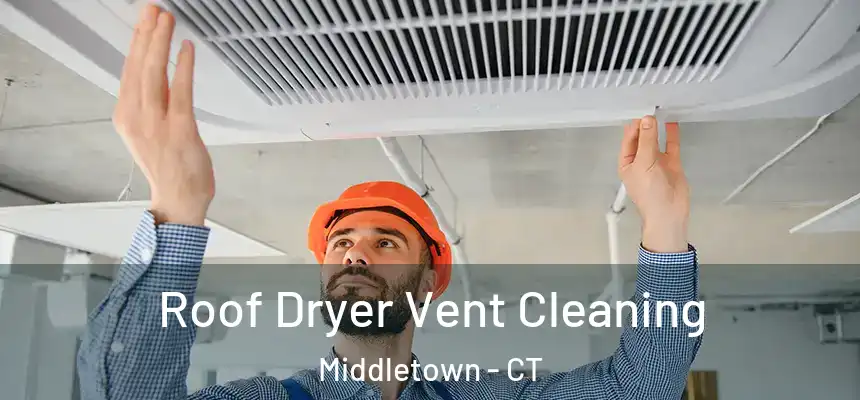 Roof Dryer Vent Cleaning Middletown - CT