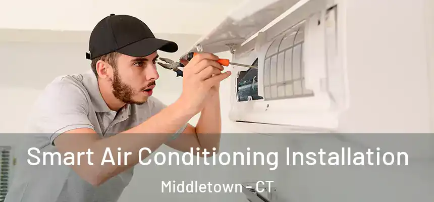 Smart Air Conditioning Installation Middletown - CT